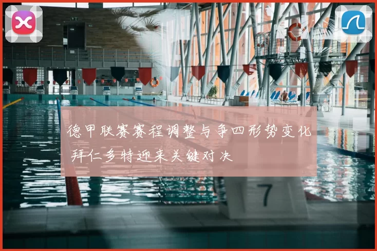 德甲联赛赛程调整与争四形势变化 拜仁多特迎来关键对决