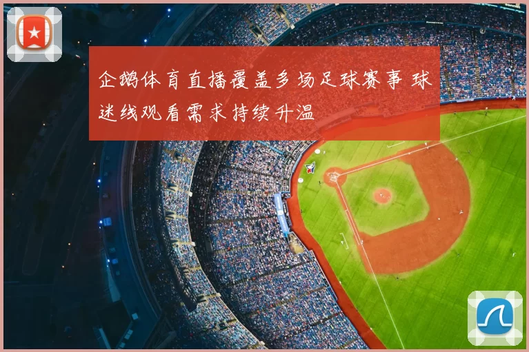 企鹅体育直播覆盖多场足球赛事 球迷线观看需求持续升温
