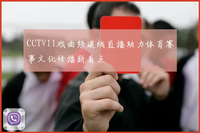 CCTV11戏曲频道线直播助力体育赛事文化传播新看点