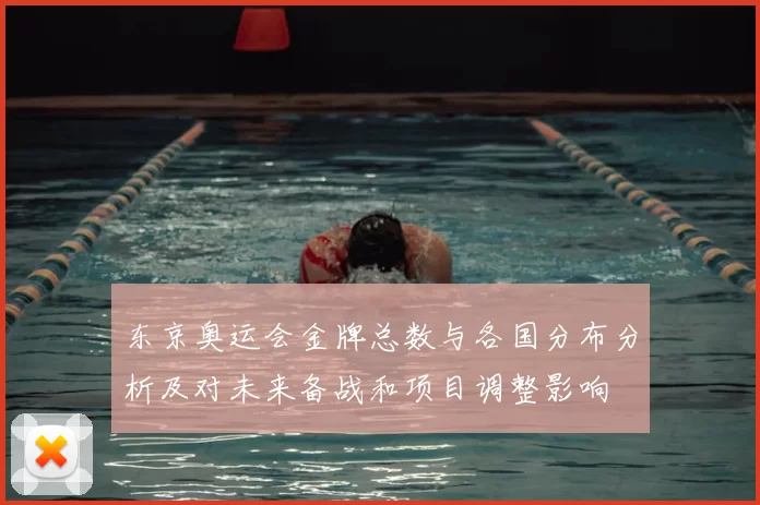 东京奥运会金牌总数与各国分布分析及对未来备战和项目调整影响