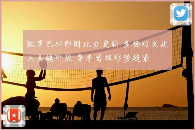 欧罗巴杯即时比分更新 多场对决进入关键阶段 争夺晋级形势趋紧