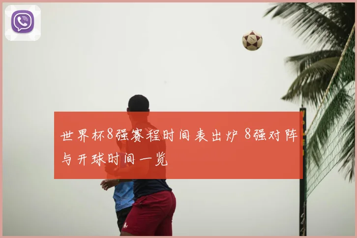世界杯8强赛程时间表出炉 8强对阵与开球时间一览